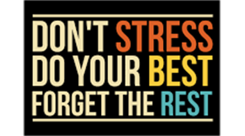 Don't stress, Do your best, Forget the rest
